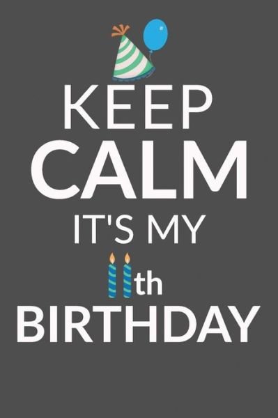 Keep Calm It's My 11th Birthday - Not Only Journals - Böcker - Createspace Independent Publishing Platf - 9781723144509 - 26 juli 2018