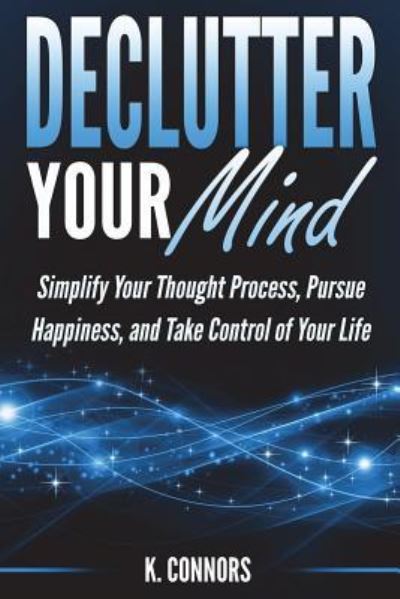 Declutter Your Mind - K Connors - Książki - Createspace Independent Publishing Platf - 9781723496509 - 22 lipca 2018