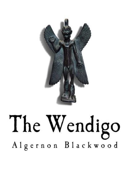 The Wendigo - Algernon Blackwood - Books - CreateSpace Independent Publishing Platf - 9781725955509 - August 21, 2018