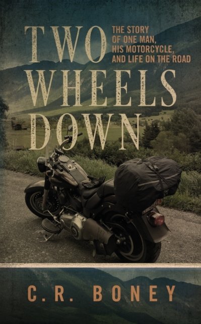 Cover for C R Boney · Two Wheels Down: A Tale of One Man, His Motorcycle, and Life on the Road (Paperback Book) (2018)