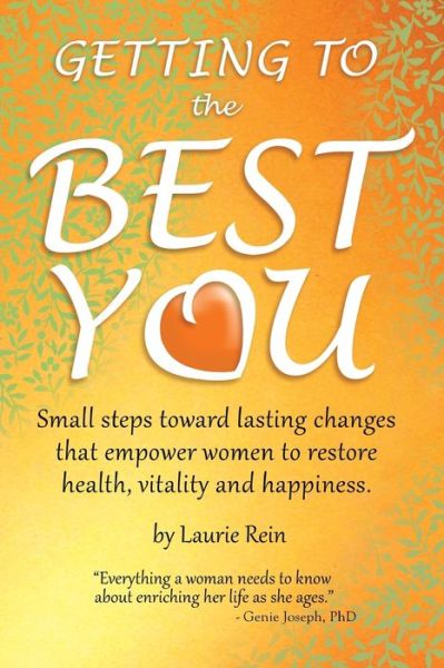 Cover for Laurie Rein · GETTING TO the BEST YOU: Small steps toward lasting changes that empower women to restore health, vitality and happiness. (Paperback Book) (2019)