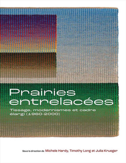 Cover for Prairies entrelacees: Tissage, Modernisme et Cadre elargi (1960-2000) - Art in Profile (Paperback Book) (2024)