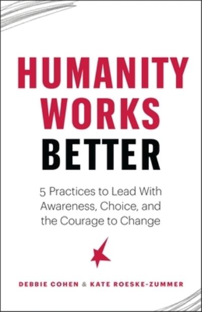 Humanity Works Better: Five Practices to Lead with Awareness, Choice and the Courage to Change - Deborah Cohen - Books - Page Two Books, Inc. - 9781774580509 - October 26, 2021
