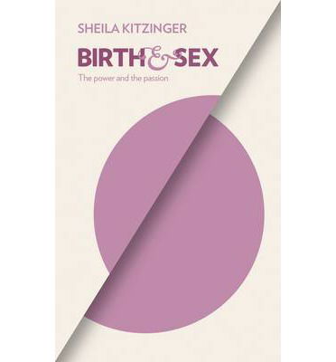 Cover for Sheila Kitzinger · Birth and Sex: The Power and the Passion (Paperback Book) (2012)