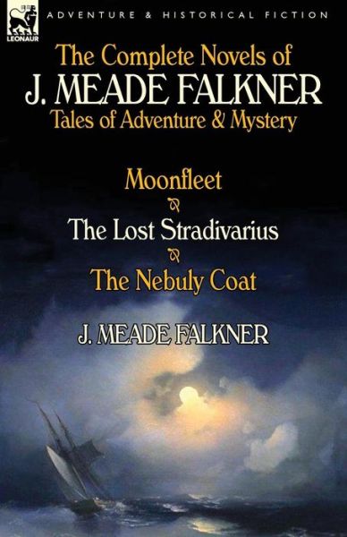 Cover for J Meade Falkner · The Complete Novels of J. Meade Falkner: Tales of Adventure &amp; Mystery-Moonfleet, the Lost Stradivarius &amp; the Nebuly Coat (Taschenbuch) (2013)