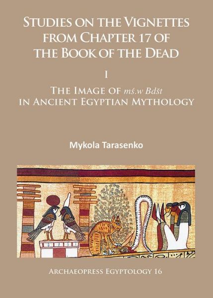 Cover for Mykola Tarasenko · Studies on the Vignettes from Chapter 17 of the Book of the Dead: I: The Image of ms.w Bdst in Ancient Egyptian Mythology - Archaeopress Egyptology (Paperback Book) (2016)