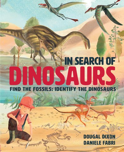 In Search Of Dinosaurs: Find the Fossils: Identify the Dinosaurs - Dougal Dixon - Kirjat - Frances Lincoln Publishers Ltd - 9781786035509 - torstai 23. toukokuuta 2019