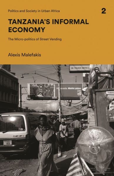 Cover for Malefakis, Alexis (University of Zurich, Switzerland) · Tanzania's Informal Economy: The Micro-politics of Street Vending - Politics and Society in Urban Africa (Hardcover Book) (2019)