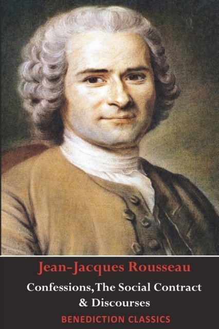 Cover for Jean-Jacques Rousseau · Confessions, The Social Contract, Discourse on Inequality, Discourse on Political Economy &amp; Discourse on the Effect of the Arts and Sciences on Morality (Pocketbok) (2019)