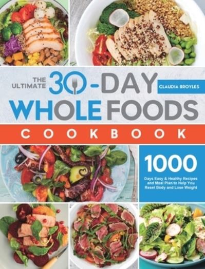 Cover for Claudia Broyles · The Ultimate 30-Day Whole Foods Cookbook (Hardcover Book) (2021)