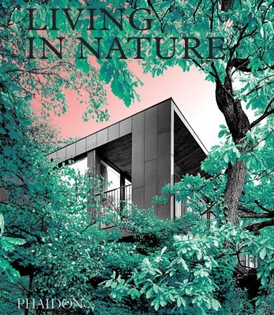 Cover for Phaidon Editors · Living in Nature: Contemporary Houses in the Natural World (Hardcover Book) (2021)