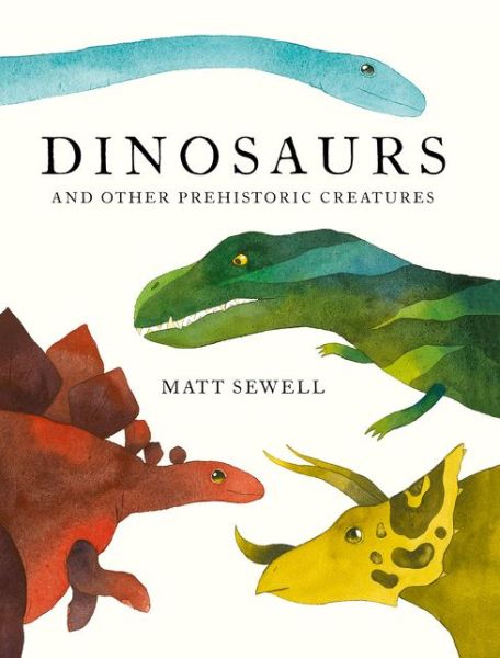 Cover for Matt Sewell · Dinosaurs: And Other Prehistoric Creatures (Hardcover Book) (2017)