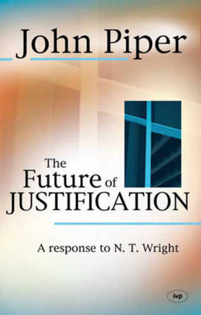 Cover for Piper, John (Author) · The Future of Justification: A Response To N.T. Wright (Paperback Book) (2008)