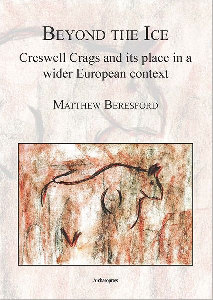 Cover for Matthew Beresford · Beyond the Ice: Creswell Crags and its place in a wider European context (Paperback Book) (2012)