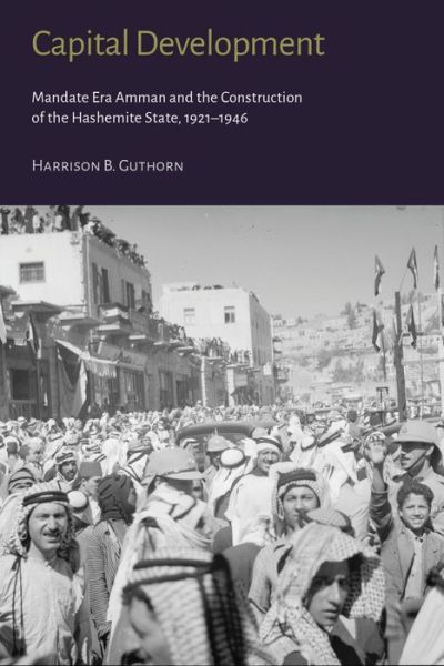 Cover for Harrison B. Guthorn · Capital Development - Mandate Era Amman and the Construction of the Hashemite State (1921-1946) (Hardcover Book) (2021)