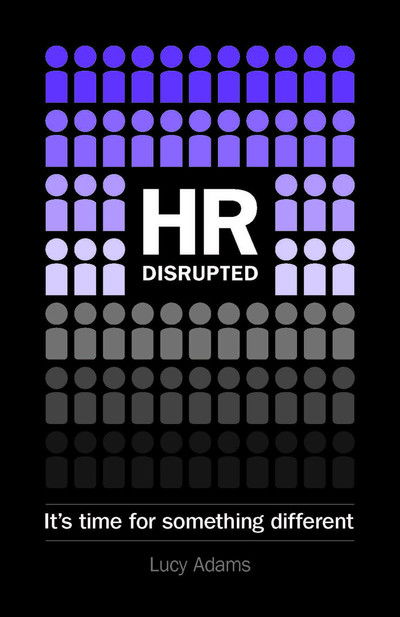 HR Disrupted: It's time for something different - Lucy Adams - Books - Practical Inspiration Publishing - 9781910056509 - January 12, 2017