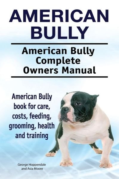 Cover for Asia Moore · American Bully. American Bully Complete Owners Manual. American Bully book for care, costs, feeding, grooming, health and training. (Paperback Book) (2017)