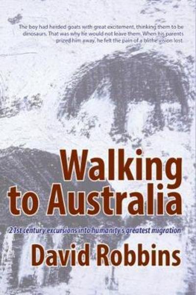 Cover for David Robbins · Walking to Australia: 21st Century Excursions into Humanity's Greatest Migration (Paperback Book) (2018)