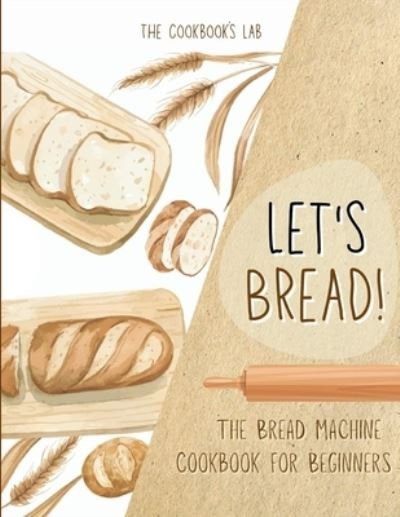 Cover for The Cookbook's Lab · Let's Bread!-The Bread Machine Cookbook for Beginners (Paperback Book) (2021)