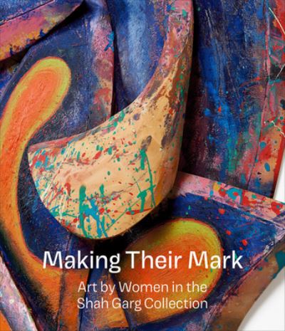 Cover for Aria Dean · Making Their Mark: Art by Women in the Shah Garg Collection (Hardcover Book) (2023)