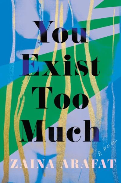 Cover for Zaina Arafat · You Exist Too Much: A Novel (Hardcover Book) (2020)