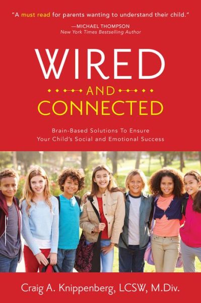 Wired and Connected: Brain-Based Solution To Ensure Your Child's Social and Emotional Success - Knippenberg, Craig, LCSW, M.Div. - Books - Illumify Media Group - 9781949021509 - August 6, 2019