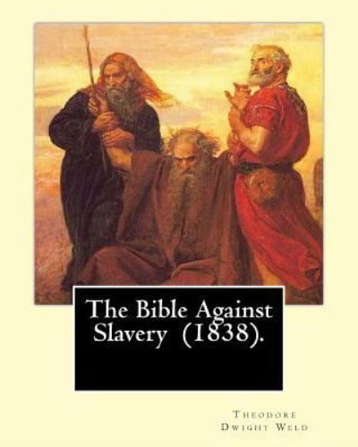 The Bible Against Slavery (1838). By - Theodore Dwight Weld - Books - Createspace Independent Publishing Platf - 9781975745509 - August 24, 2017