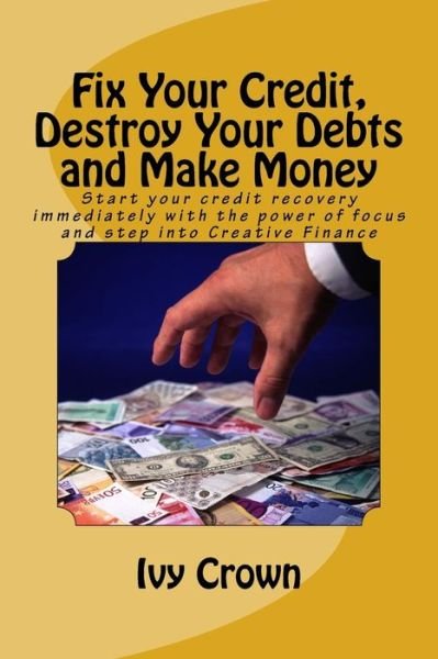 Cover for Ivy Crown · Fix Your Credit, Destroy Your Debts and Make Money (Paperback Book) (2017)