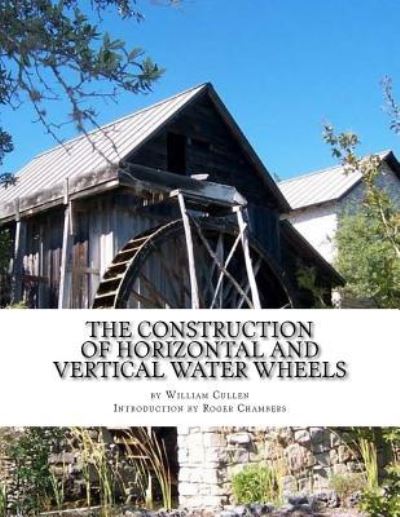 Cover for William Cullen · The Construction of Horizontal and Vertical Water Wheels (Pocketbok) (2017)