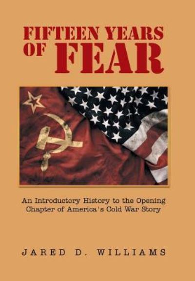 Cover for Jared D Williams · Fifteen Years of Fear: An Introductory History to the Opening Chapter of America's Cold War Story (Hardcover Book) (2018)