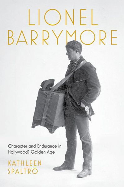 Cover for Kathleen Spaltro · Lionel Barrymore: Character and Endurance in Hollywood's Golden Age (Hardcover Book) (2024)