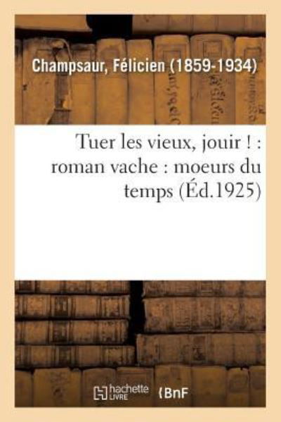 Cover for Félicien Champsaur · Tuer Les Vieux, Jouir !: Roman Vache: Moeurs Du Temps (Taschenbuch) (2018)
