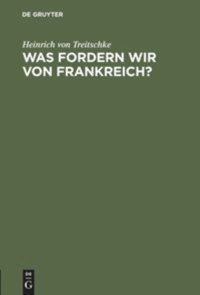 Cover for Heinrich Von Treitschke · Was fordern wir von Frankreich? (Hardcover Book) (1901)