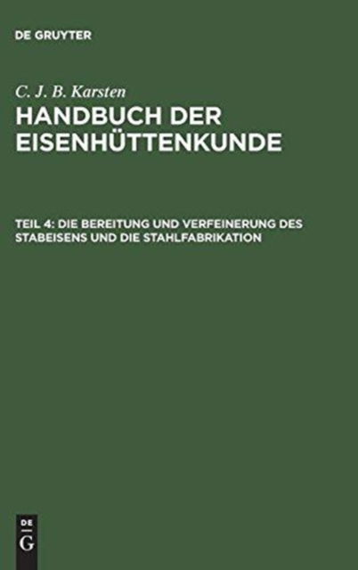 Bereitung und Verfeinerung des Stabeisens und die Stahlfabrikation - C. J. B. Karsten - Books - De Gruyter, Inc. - 9783111219509 - December 13, 1901