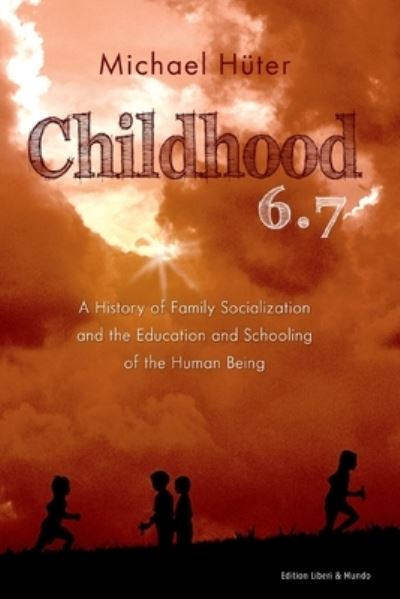 Cover for Huter Michael Huter · Childhood 6.7: A History of Family Socialization and the Education and Schooling of the Human Being (Paperback Book) (2022)