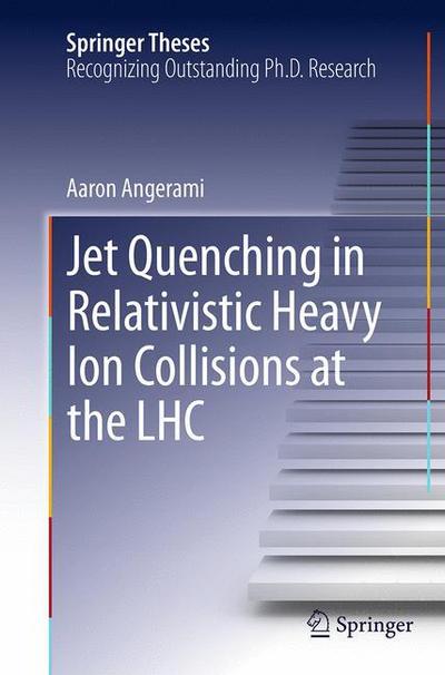 Cover for Aaron Angerami · Jet Quenching in Relativistic Heavy Ion Collisions at the LHC - Springer Theses (Paperback Book) [Softcover reprint of the original 1st ed. 2014 edition] (2016)