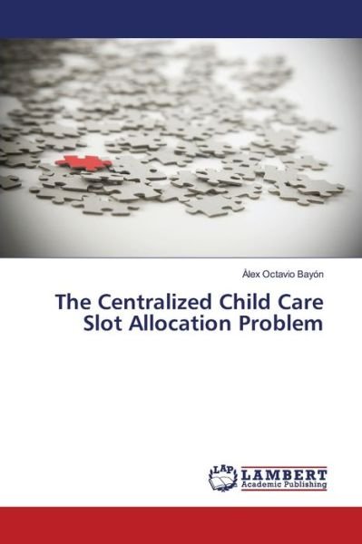 Cover for Àlex Octavio Bayón · The Centralized Child Care Slot Allocation Problem (Paperback Bog) (2017)