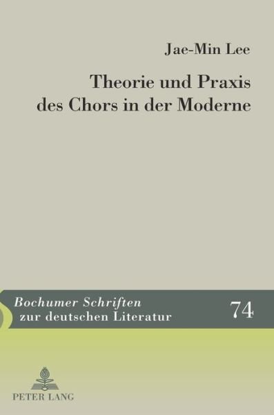 Cover for Jae Min Lee · Theorie Und Praxis Des Chors in Der Moderne - Bochumer Schriften Zur Deutschen Literatur (Hardcover Book) [German edition] (2013)