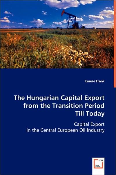 Cover for Emese Frank · The Hungarian Capital Export from the Transition Period Till Today: Capital Export in the Central European Oil Industry (Taschenbuch) (2008)