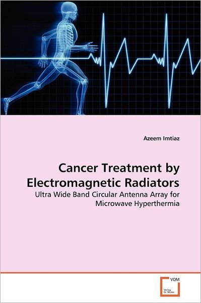 Cover for Azeem Imtiaz · Cancer Treatment by Electromagnetic Radiators: Ultra Wide Band Circular Antenna Array for Microwave Hyperthermia (Paperback Bog) (2011)