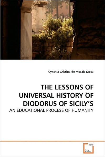 Cover for Cynthia Cristina De Morais Mota · The Lessons of Universal History of Diodorus of Sicily's: an Educational Process of Humanity (Paperback Book) (2010)