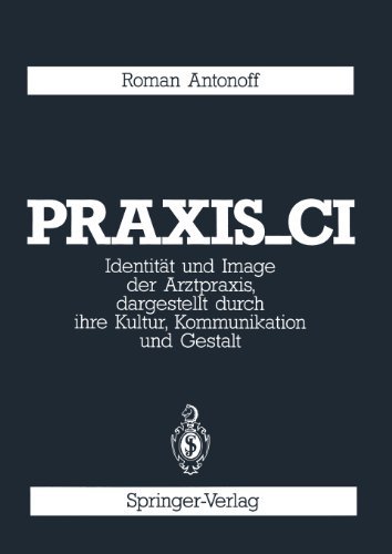 Cover for Roman Antonoff · Praxis_ci: Identitat Und Image Der Arztpraxis, Dargestellt Durch Ihre Kultur, Kommunikation Und Gestalt (Taschenbuch) [2nd 2. Aufl. 1988. Softcover Reprint of the Origin edition] (2011)