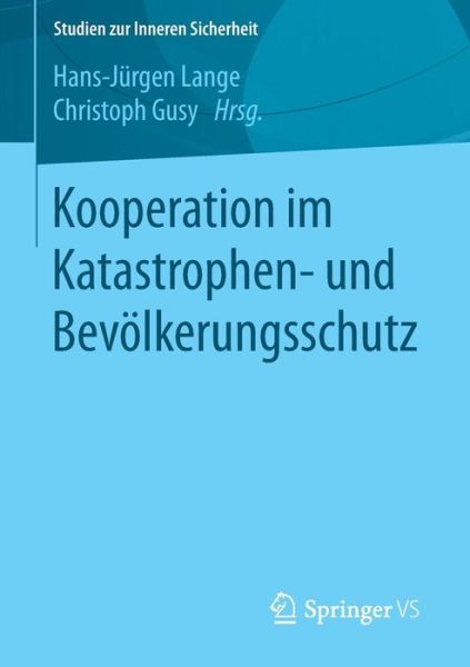 Cover for Lange, Hans-jurgen, Dip · Kooperation Im Katastrophen- Und Bevoelkerungsschutz - Studien Zur Inneren Sicherheit (Paperback Book) [1. Aufl. 2015 edition] (2015)