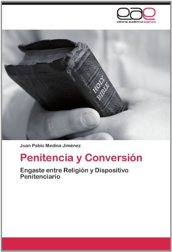 Penitencia Y Conversión: Engaste Entre Religión Y Dispositivo Penitenciario - Juan Pablo Medina Jiménez - Kirjat - Editorial Académica Española - 9783659003509 - tiistai 29. toukokuuta 2012