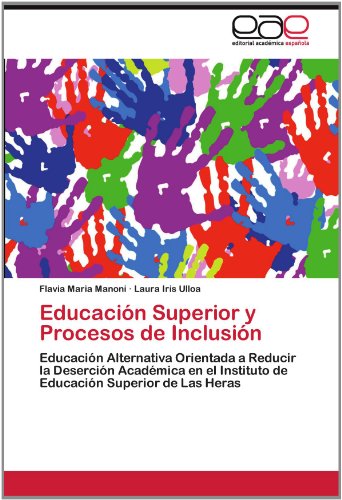 Cover for Laura Iris Ulloa · Educación Superior Y Procesos De Inclusión: Educación Alternativa Orientada a Reducir La Deserción Académica en El Instituto De Educación Superior De Las Heras (Paperback Book) [Spanish edition] (2012)