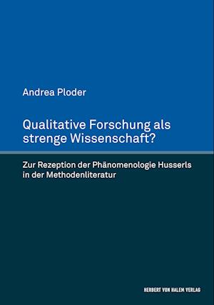 Cover for Andrea Ploder · Qualitative Forschung als strenge Wissenschaft?. Zur Rezeption der Phänomenologie Husserls in der Methodenliteratur (Hardcover Book) (2018)