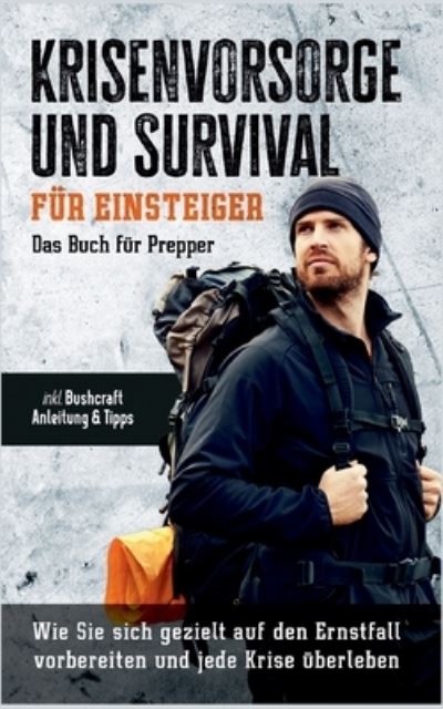 Cover for Jonas Sandersfeld · Krisenvorsorge und Survival fur Einsteiger : Das Buch fur Prepper: Wie Sie sich gezielt auf den Ernstfall vorbereiten und jede Krise uberleben - inkl. Bushcraft Anleitung &amp; Tipps (Paperback Book) (2022)