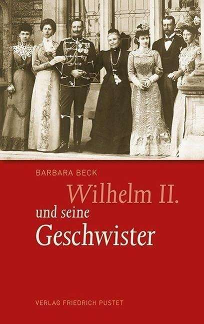 Wilhelm II. und seine Geschwister - Beck - Books -  - 9783791727509 - 