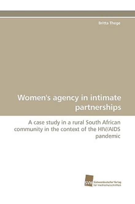 Cover for Britta Thege · Women's Agency in Intimate Partnerships: a Case Study in a Rural South African Community in the Context of the Hiv / Aids Pandemic (Paperback Book) (2009)