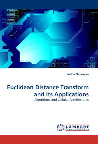 Euclidean Distance Transform and Its Applications: Algorithms and Cellular Architectures - Sudha Natarajan - Libros - LAP LAMBERT Academic Publishing - 9783838389509 - 8 de agosto de 2010